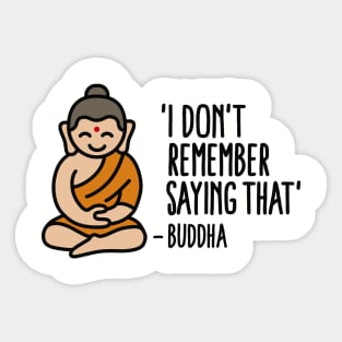 I don't remember saying that -Buddha Sticker